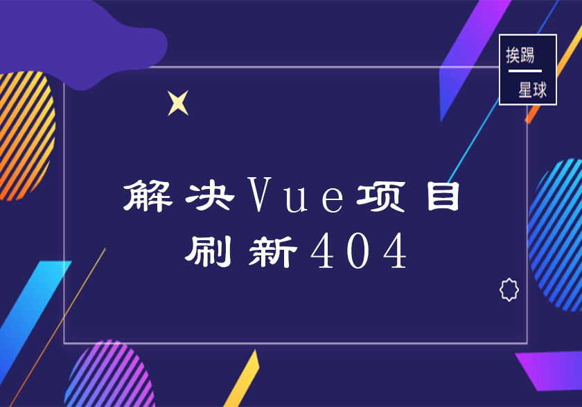 解决Vue项目刷新404-挨踢星球